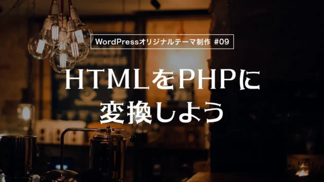 【WordPressオリジナルテーマ制作体験談】HTMLをPHPに変換しよう