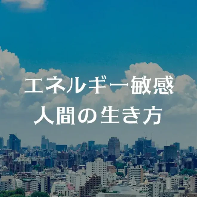 エネルギーに敏感な人間の生き方