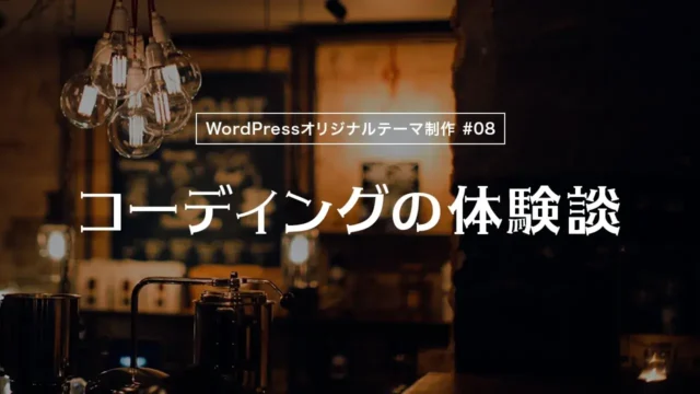 【WordPressオリジナルテーマ制作体験談】コーディングの体験談