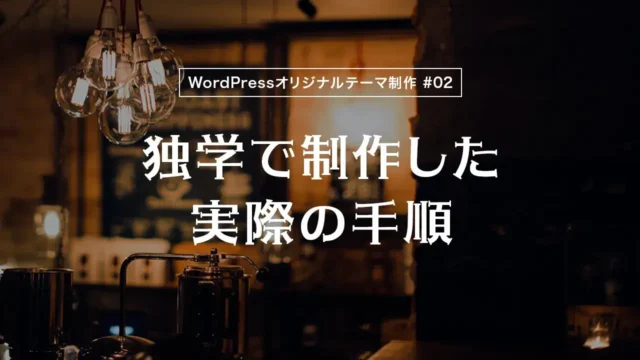 【WordPressオリジナルテーマ制作体験談】独学で制作した実際の手順
