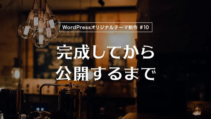【WordPressオリジナルテーマ制作体験談】完成してから公開するまで